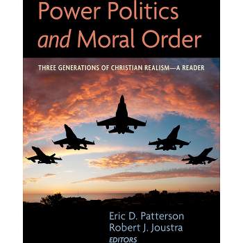 Power Politics and Moral Order - by  Eric D Patterson & Robert J Joustra (Hardcover)
