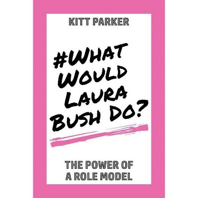 What Would Laura Bush Do - by  Kitt Parker (Paperback)