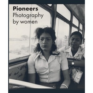 Pioneers: Photography by Women - by  Elwin Hendrikse & Saskia Asser (Hardcover) - 1 of 1