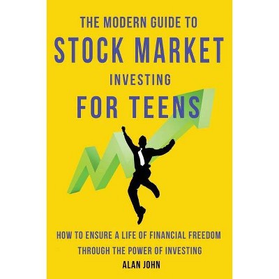 The Modern Guide to Stock Market Investing for Teens - by  Alan John (Paperback)