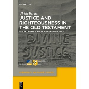Justice and Righteousness in the Old Testament - (Dependency and Slavery Studies) by  Ulrich Berges (Hardcover) - 1 of 1