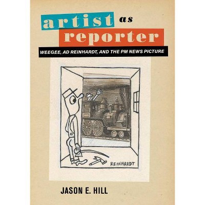 Artist as Reporter - by  Jason E Hill (Hardcover)