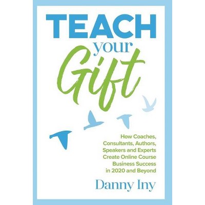 Teach Your Gift - by  Danny Iny (Hardcover)