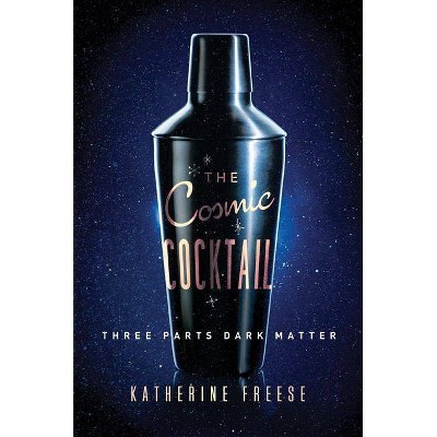 The Cosmic Cocktail - (Science Essentials) by  Katherine Freese (Paperback)