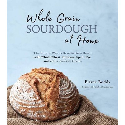 Whole Grain Sourdough at Home - by  Elaine Boddy (Paperback)