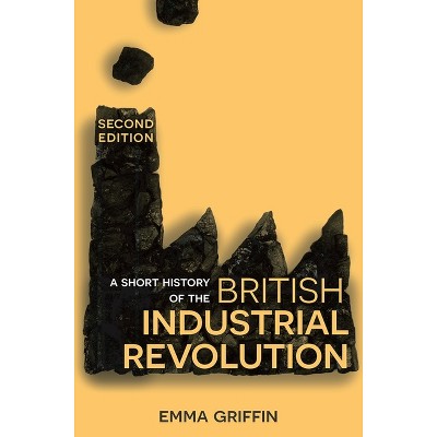 A Short History of the British Industrial Revolution - 2nd Edition by  Emma Griffin (Paperback)