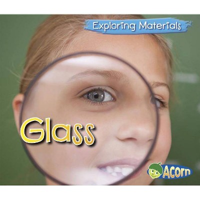 Glass - (Acorn: Exploring Materials) by  Abby Colich (Paperback)