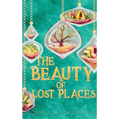 The Beauty of Lost Places - by  Cornelia Kaufmann (Paperback)