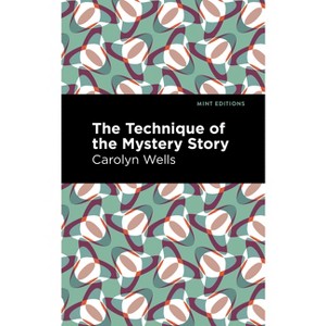 The Technique of the Mystery Story - (Mint Editions (Literary Criticism and Writing Techniques)) by  Carolyn Wells (Paperback) - 1 of 1