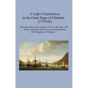 A Lady's Experiences in the Great Siege of Gibraltar (1779-83) - by  Miriam Green (Paperback) - 1 of 1