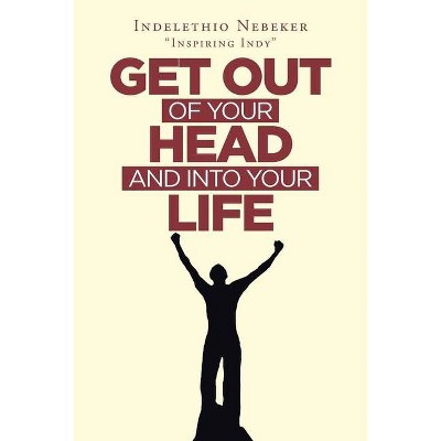 Get out of Your Head and into Your Life - by  Indelethio Nebeker (Paperback)