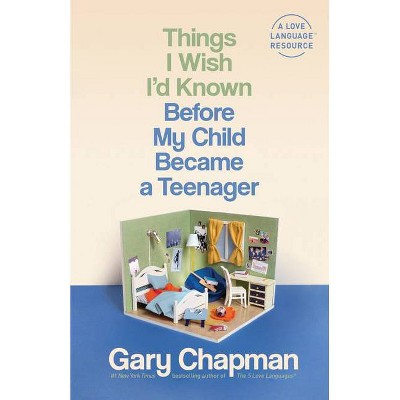 Things I Wish I'd Known Before My Child Became a Teenager - by  Gary Chapman (Paperback)