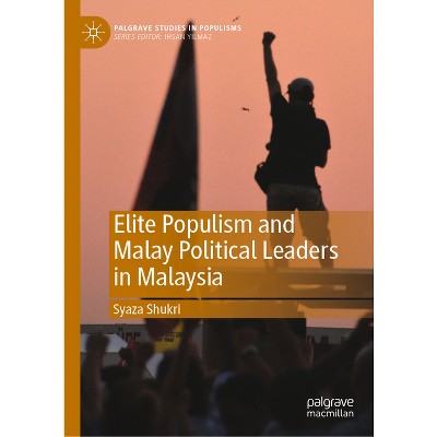 Elite Populism and Malay Political Leaders in Malaysia - (Palgrave Studies in Populisms) by  Syaza Shukri (Hardcover)