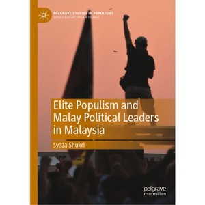 Elite Populism and Malay Political Leaders in Malaysia - (Palgrave Studies in Populisms) by  Syaza Shukri (Hardcover) - 1 of 1