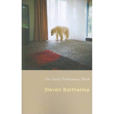 The Early Posthumous Work - by  Steven Barthelme (Paperback)