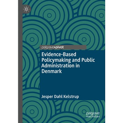 Evidence-Based Policymaking and Public Administration in Denmark - by  Jesper Dahl Kelstrup (Hardcover)