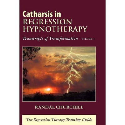 Catharsis in Regression Hypnotherapy, Volume II - by  Randal Churchill (Hardcover)