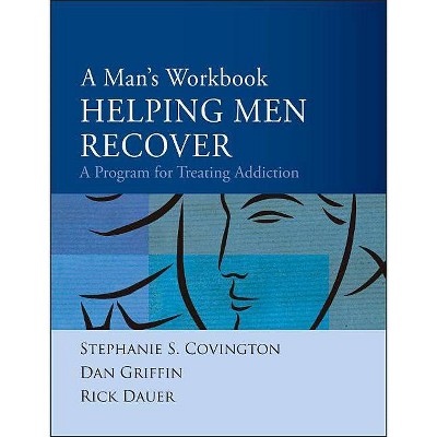 Helping Men Recover: A Man's Workbook - by  Stephanie S Covington & Dan Griffin & Rick Dauer (Paperback)