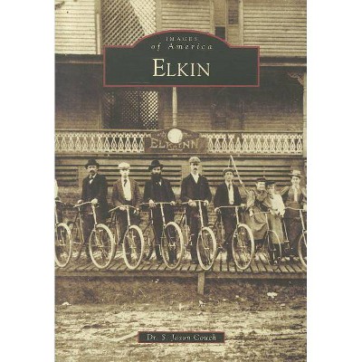 Elkin - (Images of America (Arcadia Publishing)) by  S Jason Couch (Paperback)