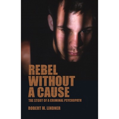 Rebel Without a Cause - by  Robert M Lindner (Paperback)