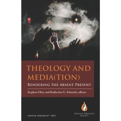 Theology and Media(tion): Rendering the Absent Present - (College Theology Society Annual Volume) by  Stephen Okey & Katherine Schmidt (Paperback)