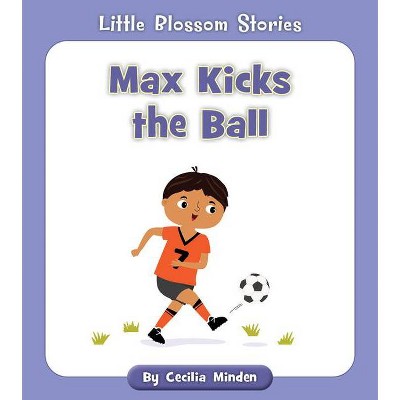 Max Kicks the Ball - (Little Blossom Stories) by  Cecilia Minden (Paperback)