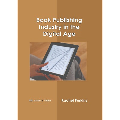 Book Publishing Industry in the Digital Age - by  Rachel Perkins (Hardcover)
