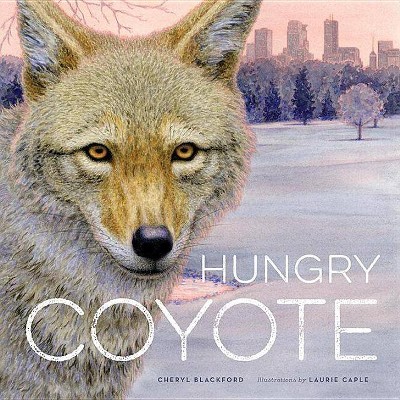 Hungry Coyote - by  Cheryl Blackford (Hardcover)