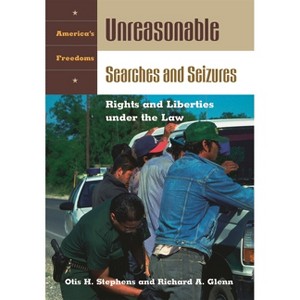 Unreasonable Searches and Seizures - (America's Freedoms) by  Otis Stephens & Richard Glenn (Hardcover) - 1 of 1