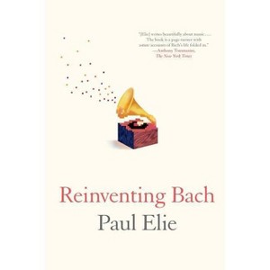 Reinventing Bach - by  Paul Elie (Paperback) - 1 of 1