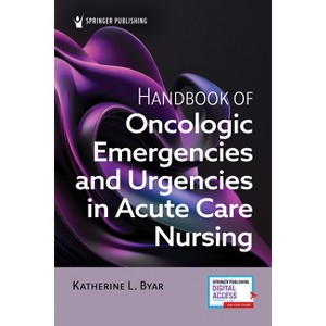 Handbook of Oncologic Emergencies and Urgencies in Acute Care Nursing - by  Katherine L Byar (Paperback) - 1 of 1