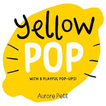Yellow Pop (with 6 Playful Pop-Ups!) - (Color Pops) by  Aurore Petit (Board Book)