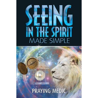 Seeing in the Spirit Made Simple - (Kingdom of God Made Simple) by  Praying Medic (Paperback)