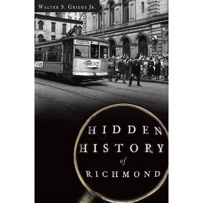 Hidden History of Richmond - by  Walter S Griggs (Paperback)