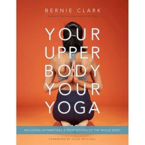 Your Upper Body, Your Yoga - by  Bernie Clark (Paperback) - 1 of 1