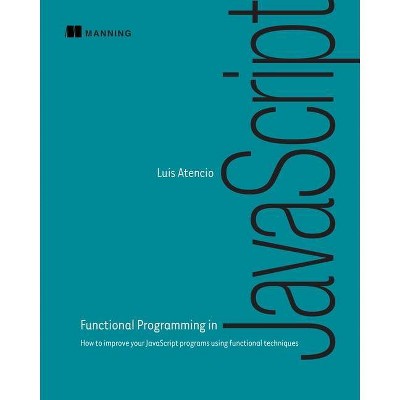 Functional Programming in JavaScript - by  Luis Atencio (Paperback)