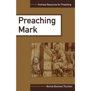 Preaching Mark - (Fortress Resources for Preaching) by  Bonnie B Thurston (Paperback) - 1 of 1