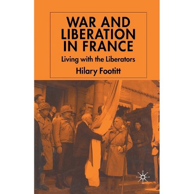 War and Liberation in France - by  H Footitt (Paperback)