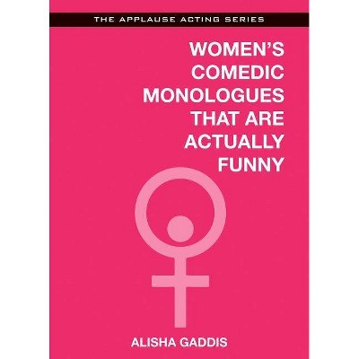 Women's Comedic Monologues That Are Actually Funny - (Applause Acting) by  Alisha Gaddis (Paperback)