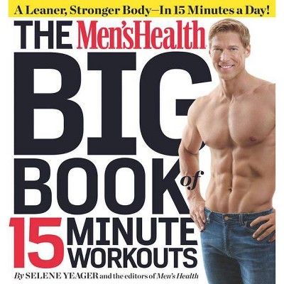 The Men's Health Big Book of 15-Minute Workouts - by  Selene Yeager & Editors of Men's Health Magazi (Paperback)