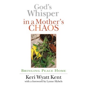 God's Whisper in a Mother's Chaos - by  Keri Wyatt Kent (Paperback) - 1 of 1