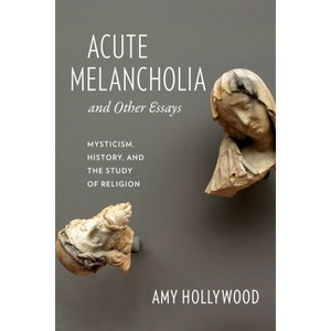 Acute Melancholia and Other Essays - (Gender, Theory, and Religion) by  Amy Hollywood (Paperback) - 1 of 1