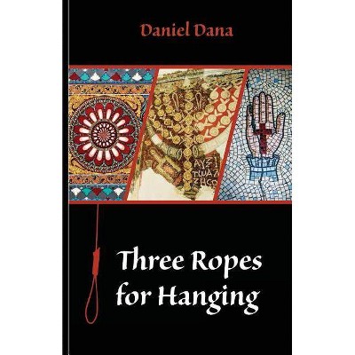 Three Ropes For Hanging - by  Daniel Dana (Paperback)