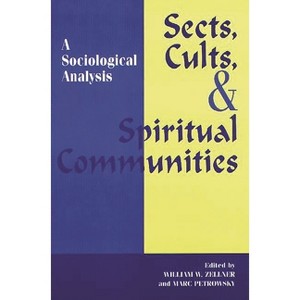 Sects, Cults, and Spiritual Communities - (Religion in the Age of Transformation (Paperback)) by  Marc Petrowsky & William Zellner (Paperback) - 1 of 1