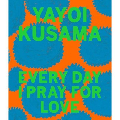 Yayoi Kusama: Every Day I Pray for Love - (Hardcover)