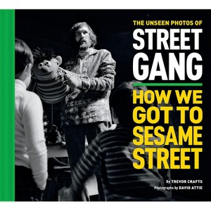 The Unseen Photos of Street Gang: How We Got to Sesame Street - by  Trevor Crafts (Hardcover) - 1 of 1