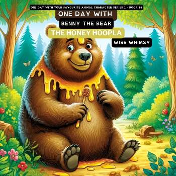 One Day with Benny the Bear - (One Day with Your Favourite Animal Character Series 1) by  Wise Whimsy (Paperback)