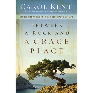 Between a Rock and a Grace Place - by  Carol Kent (Paperback) - 1 of 1
