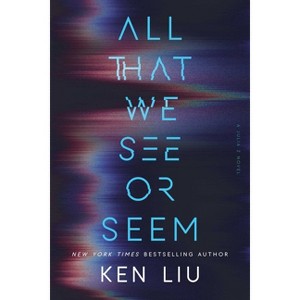 All That We See or Seem - (A Julia Z Novel) by  Ken Liu (Hardcover) - 1 of 1