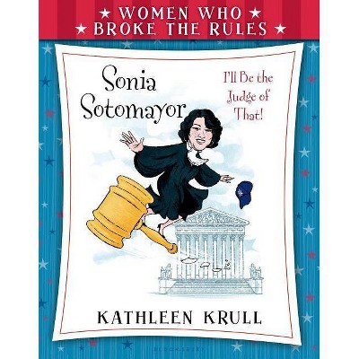 Women Who Broke the Rules: Sonia Sotomayor - by  Kathleen Krull (Paperback)